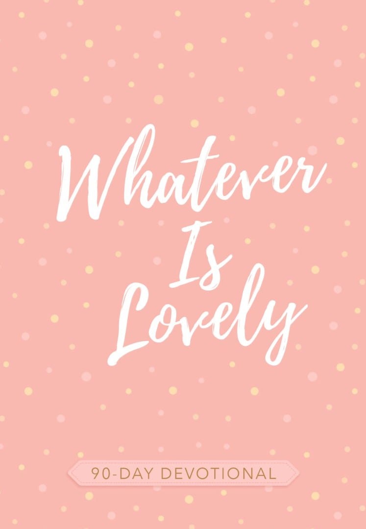 Whatever is Lovely: 90-Day Devotional