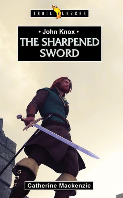 JOHN KNOX; THE SHARPENED SWORD