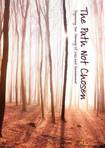 The Path Not Chosen: Beginning the Journey of Loss and Bereavement (Single Copy)