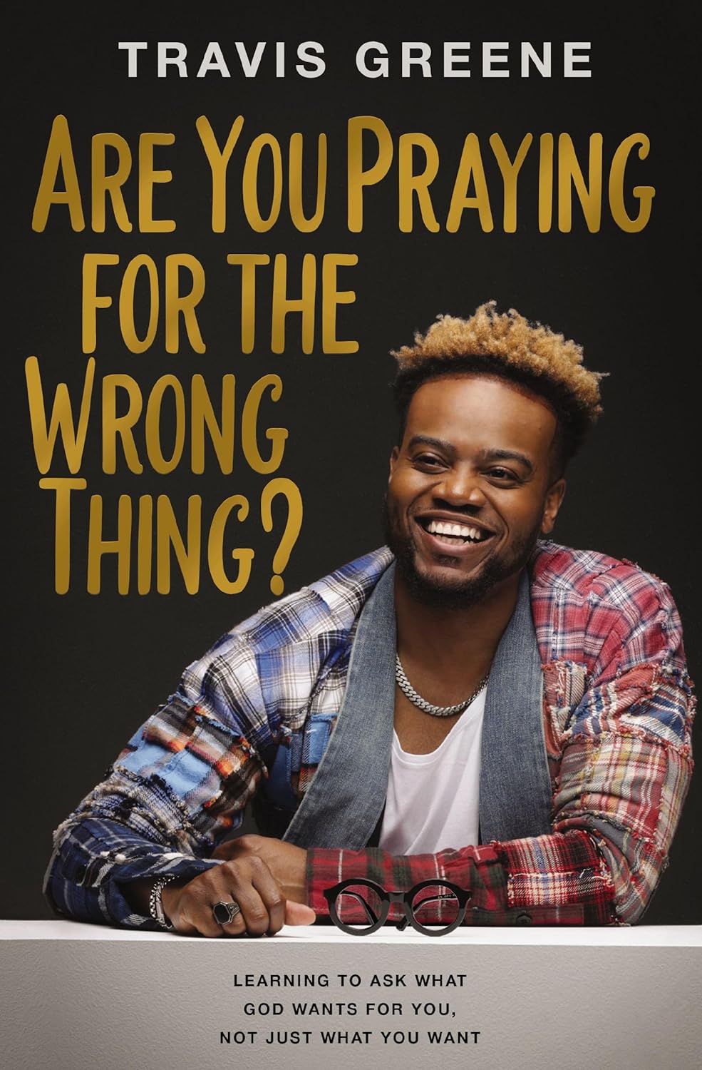 Are Your Praying for the Wrong Thing?